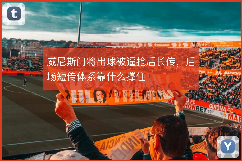 威尼斯门将出球被逼抢后长传,后场短传体系靠什么撑住