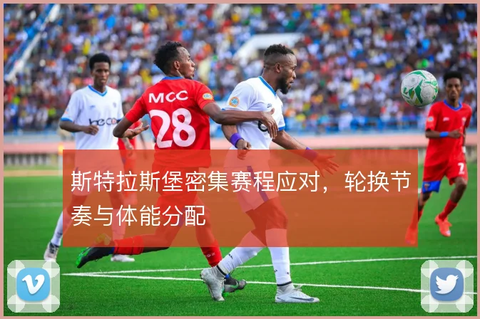 斯特拉斯堡密集赛程应对,轮换节奏与体能分配
