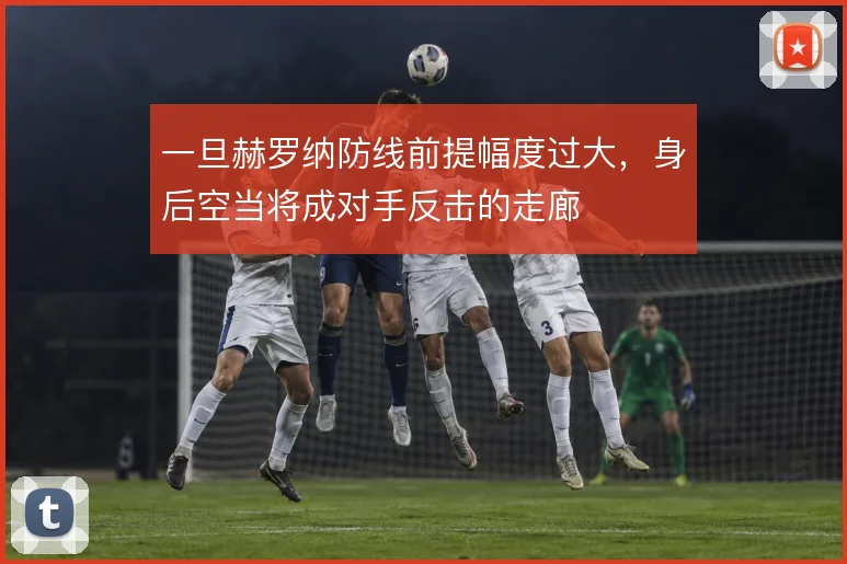 一旦赫罗纳防线前提幅度过大，身后空当将成对手反击的走廊