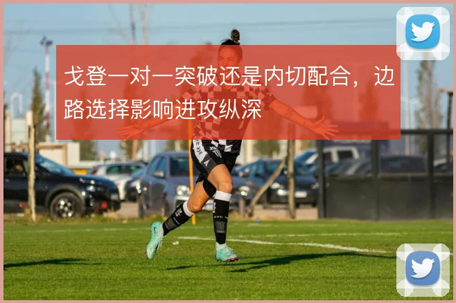 戈登一对一突破还是内切配合,边路选择影响进攻纵深