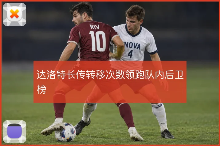 达洛特长传转移次数领跑队内后卫榜
