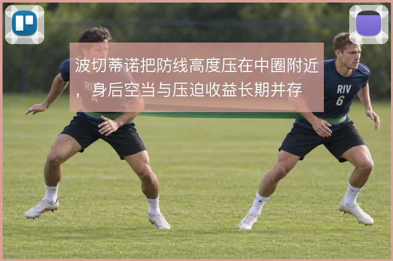 波切蒂诺把防线高度压在中圈附近,身后空当与压迫收益长期并存