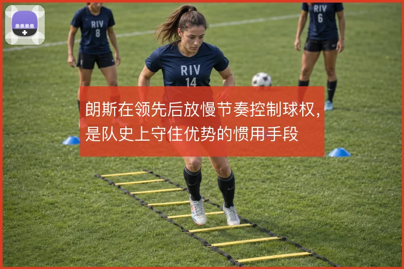 朗斯在领先后放慢节奏控制球权，是队史上守住优势的惯用手段