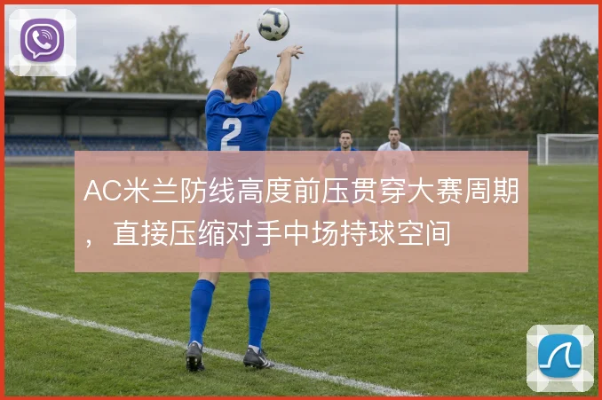 AC米兰防线高度前压贯穿大赛周期,直接压缩对手中场持球空间