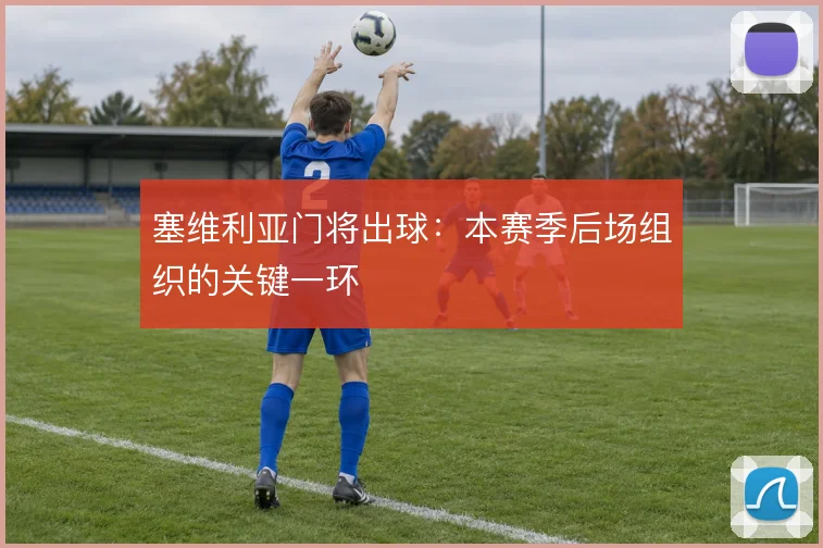 塞维利亚门将出球：本赛季后场组织的关键一环