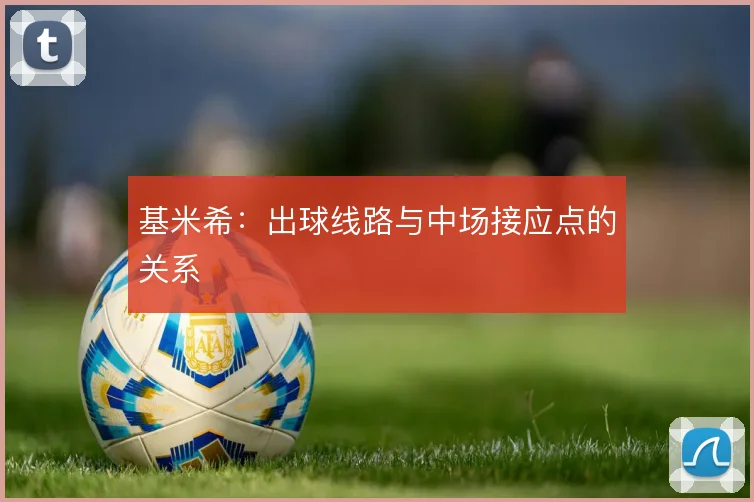 基米希：出球线路与中场接应点的关系