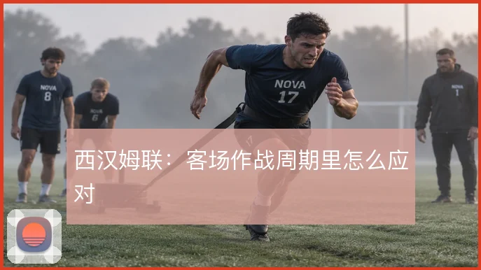西汉姆联:客场作战周期里怎么应对